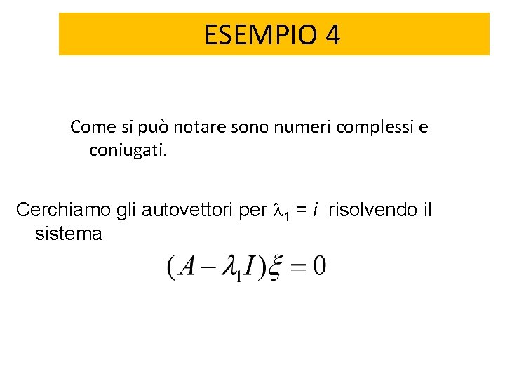 ESEMPIO 4 Come si può notare sono numeri complessi e coniugati. Cerchiamo gli autovettori