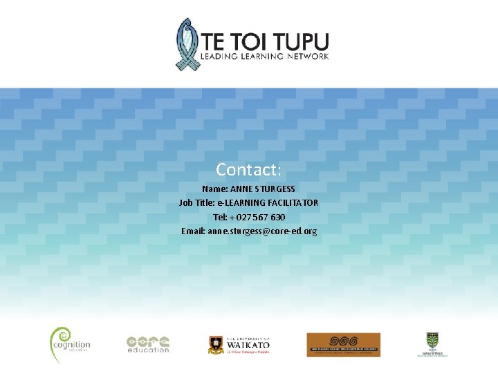 Contact: Name: ANNE STURGESS Job Title: e-LEARNING FACILITATOR Tel: + 027 567 630 Email: