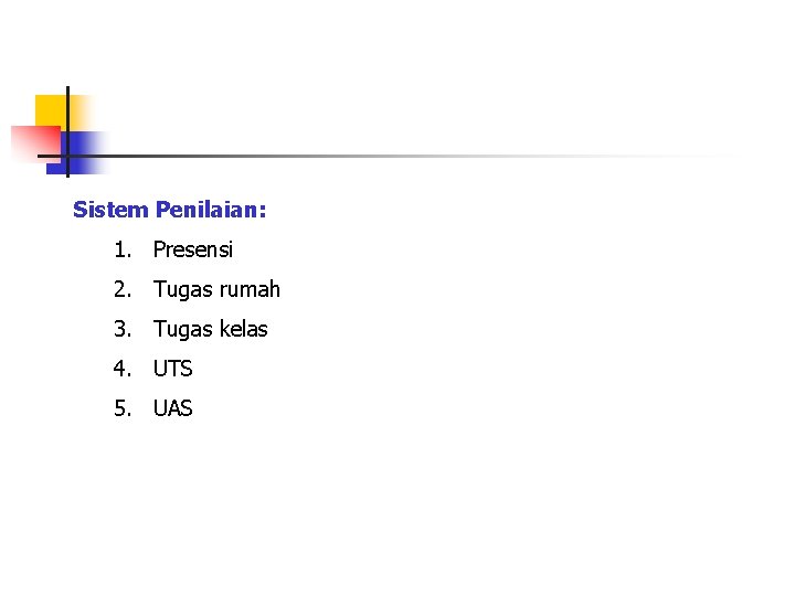 Sistem Penilaian: 1. Presensi 2. Tugas rumah 3. Tugas kelas 4. UTS 5. UAS