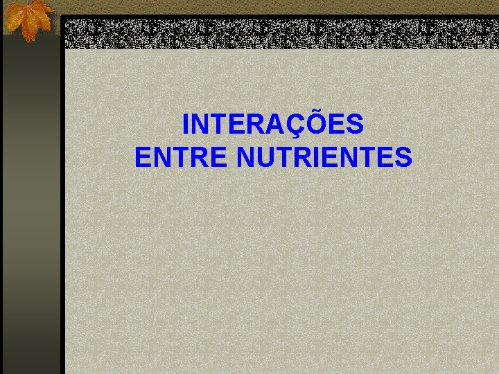 INTERAÇÕES ENTRE NUTRIENTES 