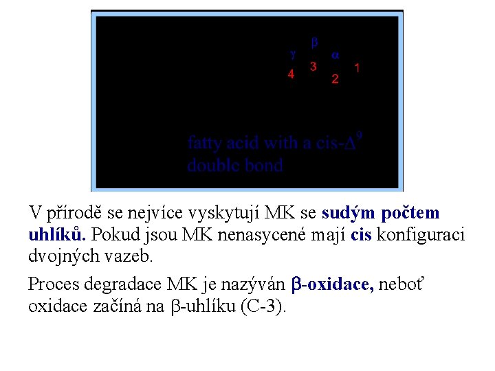 V přírodě se nejvíce vyskytují MK se sudým počtem uhlíků. Pokud jsou MK nenasycené