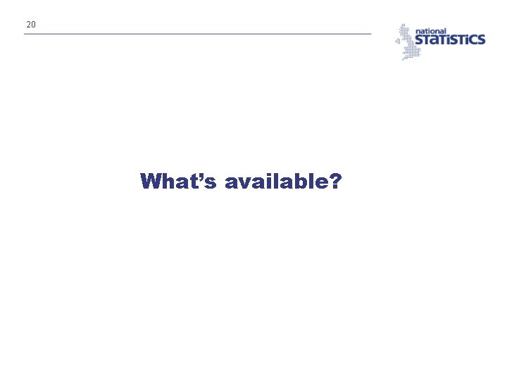 20 What’s available? 20 What’s available?
