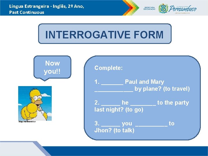 Língua Estrangeira - Inglês, 2º Ano, Past Continuous INTERROGATIVE FORM Now you!! Complete: 1.