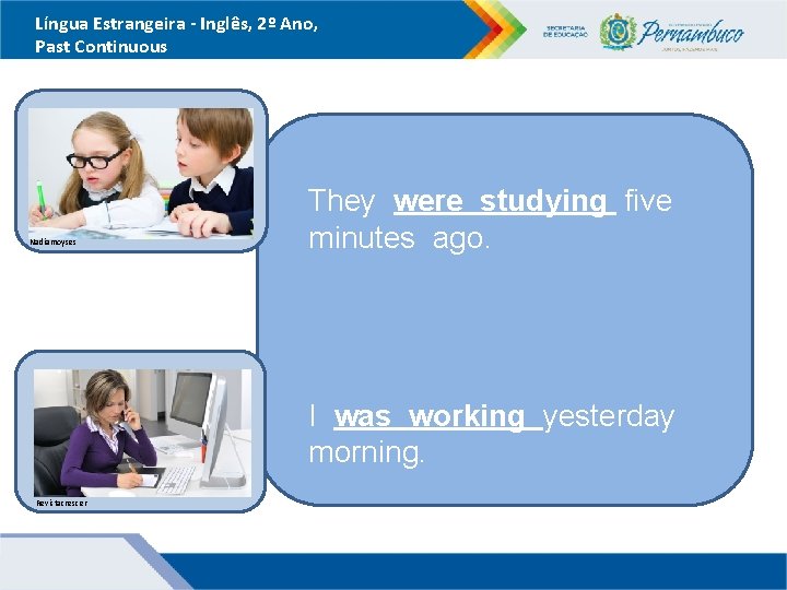 Língua Estrangeira - Inglês, 2º Ano, Past Continuous Nadiamoyses They were studying five minutes