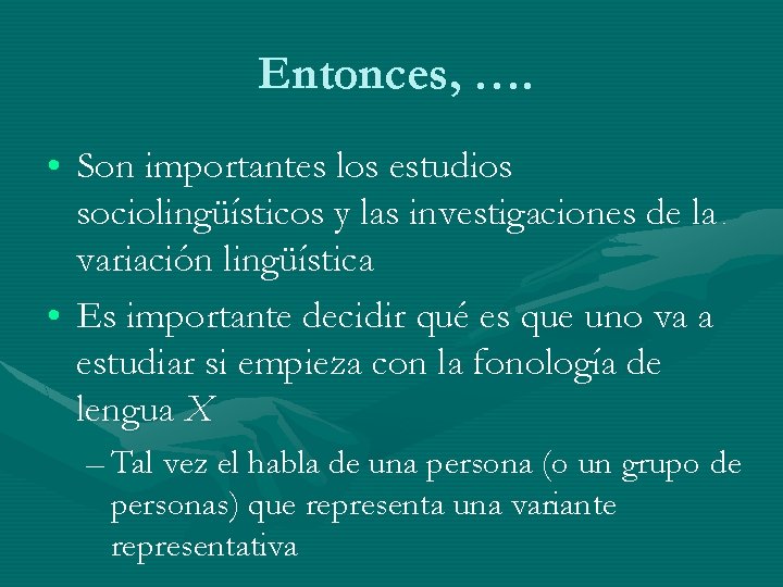 Entonces, …. • Son importantes los estudios sociolingüísticos y las investigaciones de la variación Entonces, …. • Son importantes los estudios sociolingüísticos y las investigaciones de la variación