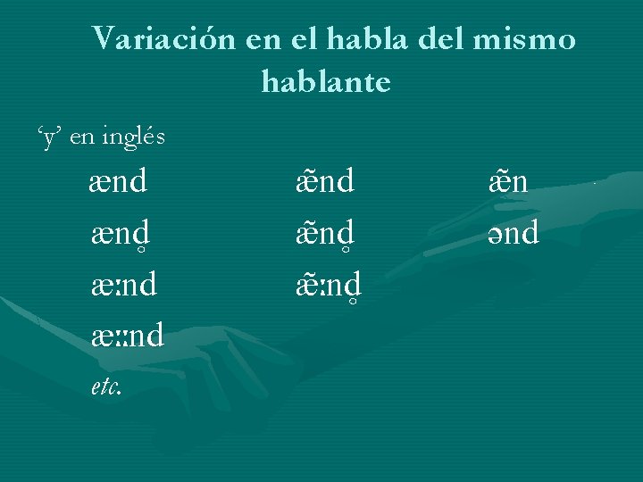 Variación en el habla del mismo hablante ‘y’ en inglés ænd æːnd æːːnd etc. Variación en el habla del mismo hablante ‘y’ en inglés ænd æːnd æːːnd etc.