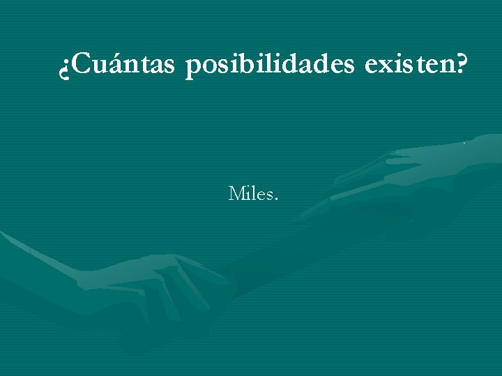 ¿Cuántas posibilidades existen? Miles. ¿Cuántas posibilidades existen? Miles.