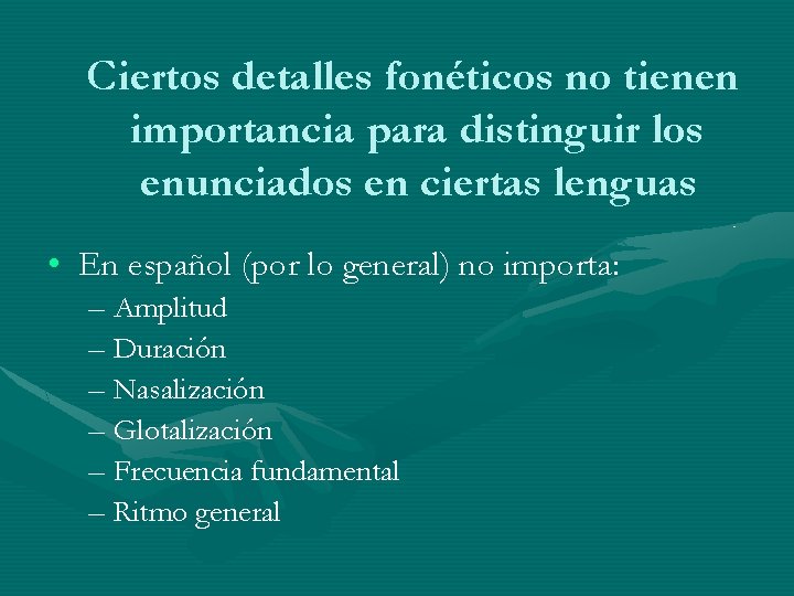 Ciertos detalles fonéticos no tienen importancia para distinguir los enunciados en ciertas lenguas • Ciertos detalles fonéticos no tienen importancia para distinguir los enunciados en ciertas lenguas •