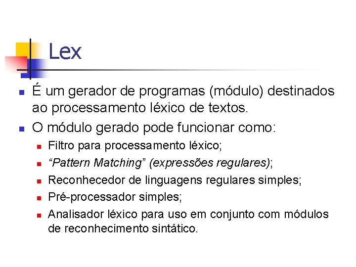 Lex n n É um gerador de programas (módulo) destinados ao processamento léxico de