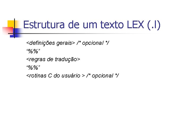 Estrutura de um texto LEX (. l) <definições gerais> /* opcional */ “%%” <regras