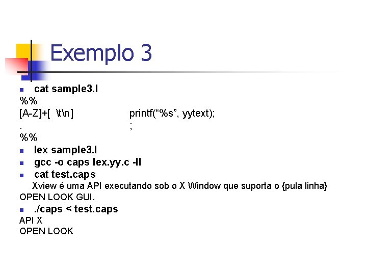 Exemplo 3 cat sample 3. l %% [A-Z]+[ tn] printf(“%s”, yytext); . ; %%