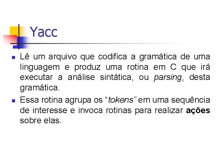 Yacc n n Lê um arquivo que codifica a gramática de uma linguagem e