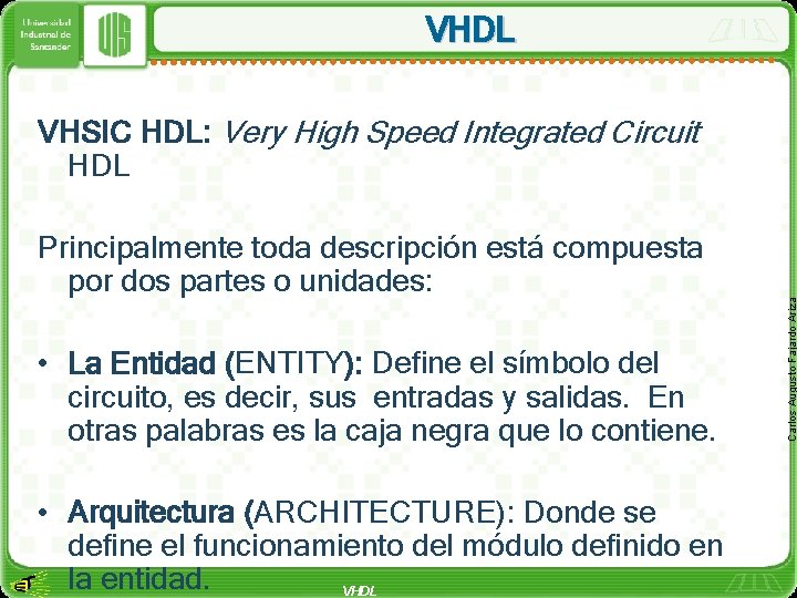 VHDL Principalmente toda descripción está compuesta por dos partes o unidades: • La Entidad