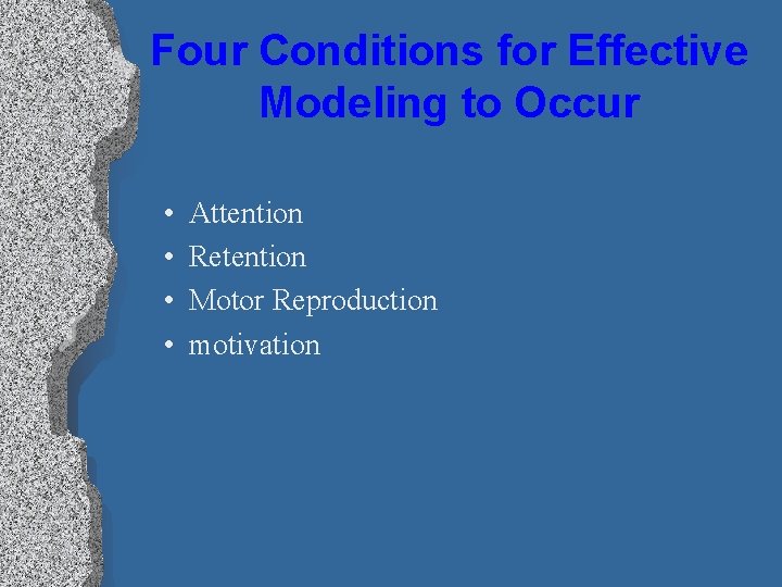 Four Conditions for Effective Modeling to Occur • • Attention Retention Motor Reproduction motivation