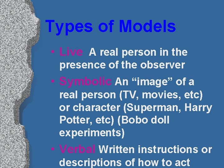 Types of Models • Live A real person in the presence of the observer