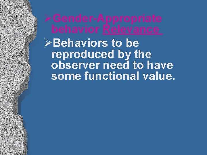 ØGender-Appropriate behavior Relevance ØBehaviors to be reproduced by the observer need to have some