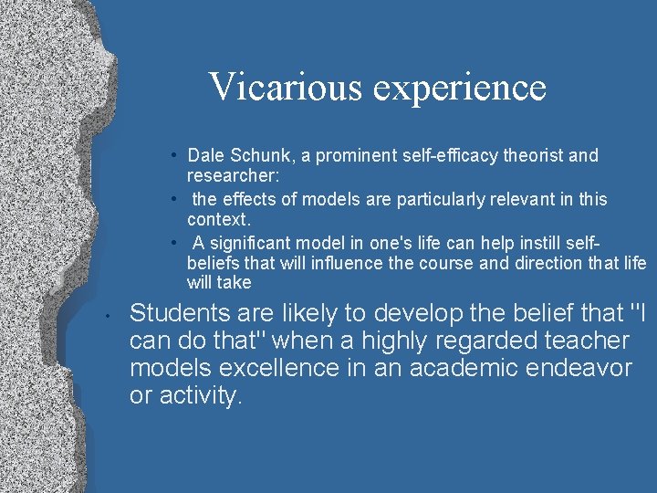 Vicarious experience • Dale Schunk, a prominent self-efficacy theorist and researcher: • the effects