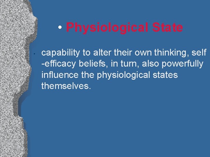  • Physiological State • capability to alter their own thinking, self -efficacy beliefs,
