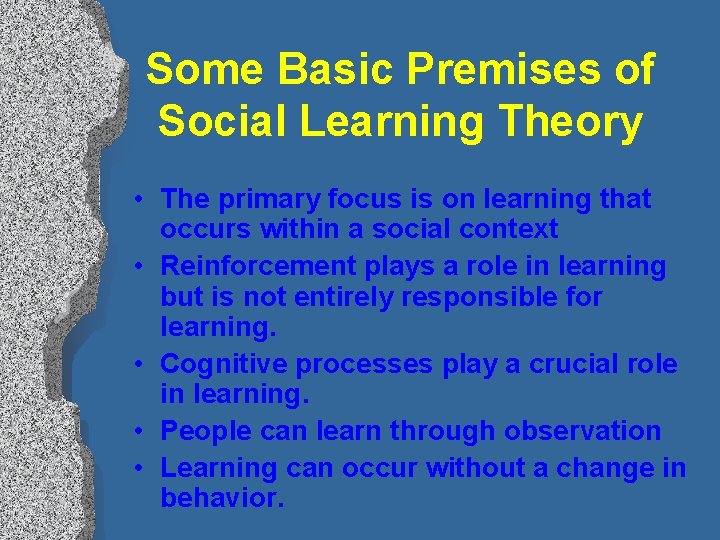 Some Basic Premises of Social Learning Theory • The primary focus is on learning