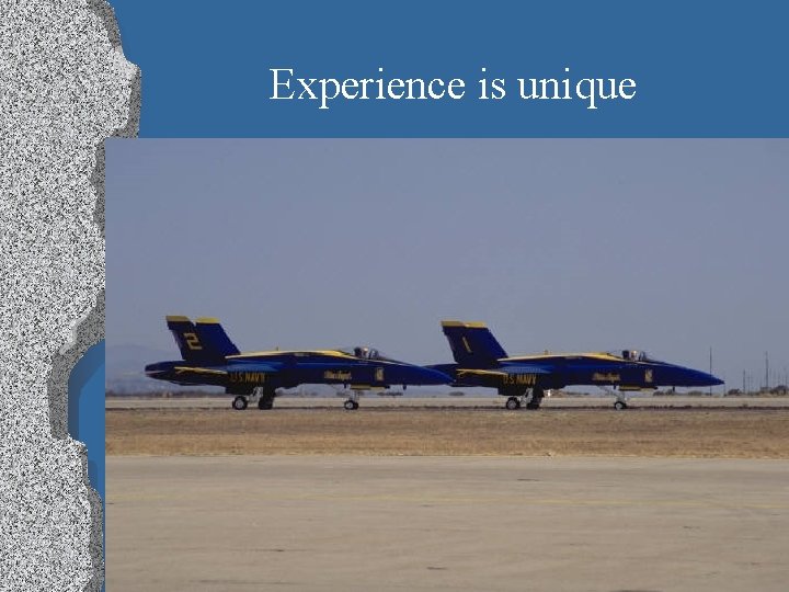 Experience is unique • Planes, Trains, Automobiles 