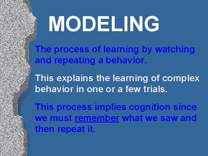 MODELING The process of learning by watching and repeating a behavior. This explains the