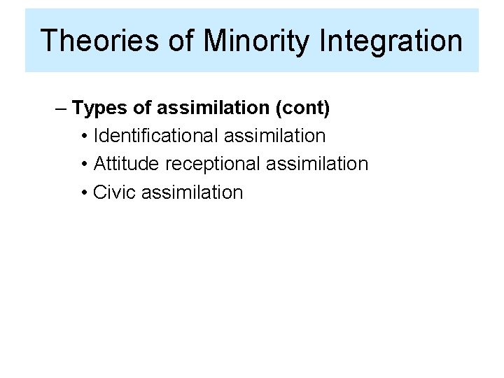 Theories of Minority Integration – Types of assimilation (cont) • Identificational assimilation • Attitude