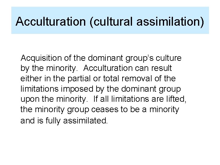 Acculturation (cultural assimilation) Acquisition of the dominant group’s culture by the minority. Acculturation can