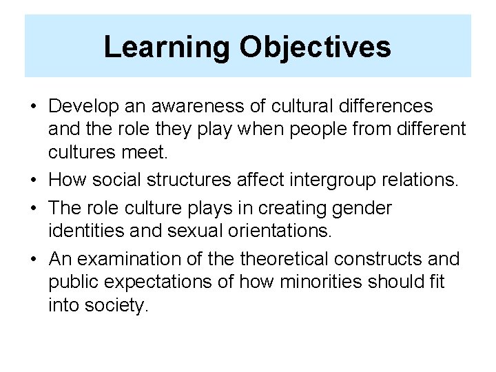 Learning Objectives • Develop an awareness of cultural differences and the role they play