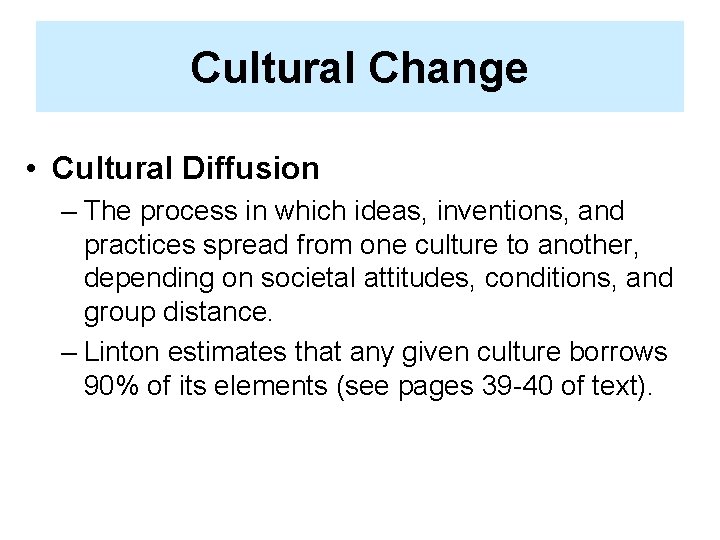 Cultural Change • Cultural Diffusion – The process in which ideas, inventions, and practices