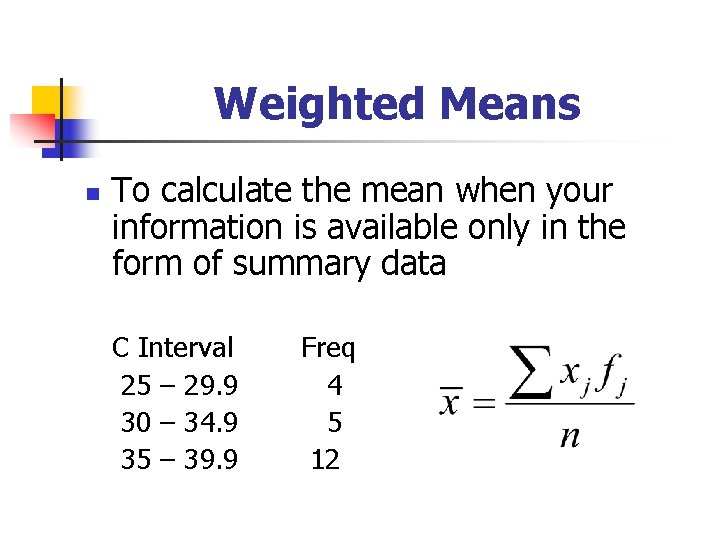 Weighted Means n To calculate the mean when your information is available only in