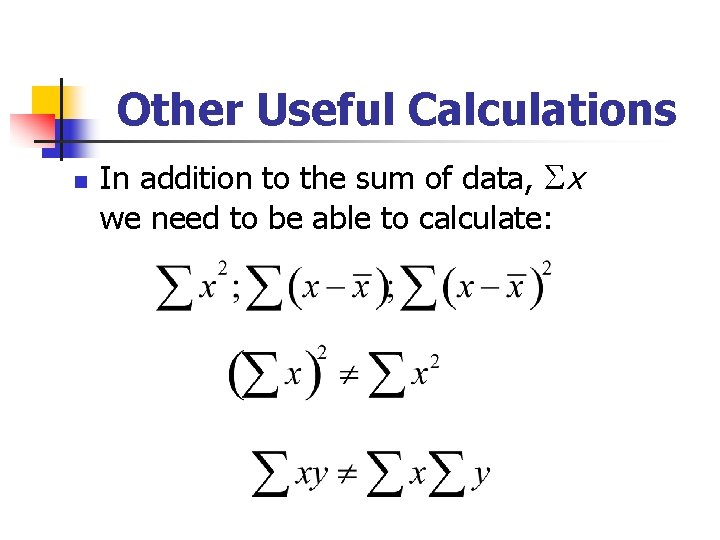 Other Useful Calculations n In addition to the sum of data, Sx we need