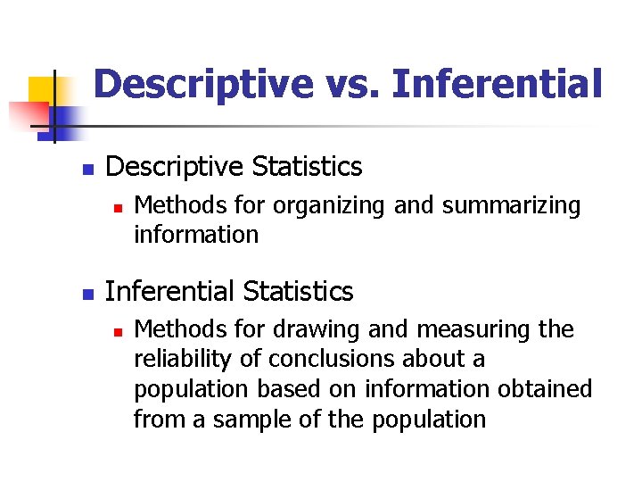 Descriptive vs. Inferential n Descriptive Statistics n n Methods for organizing and summarizing information