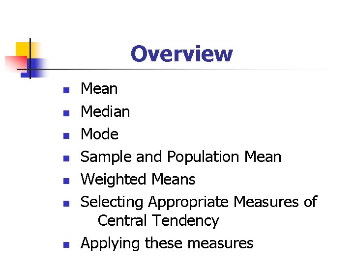 Overview n n n n Mean Median Mode Sample and Population Mean Weighted Means