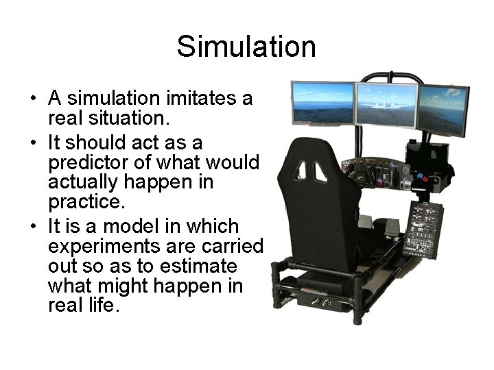 Simulation • A simulation imitates a real situation. • It should act as a