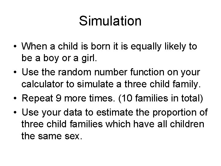 Simulation • When a child is born it is equally likely to be a