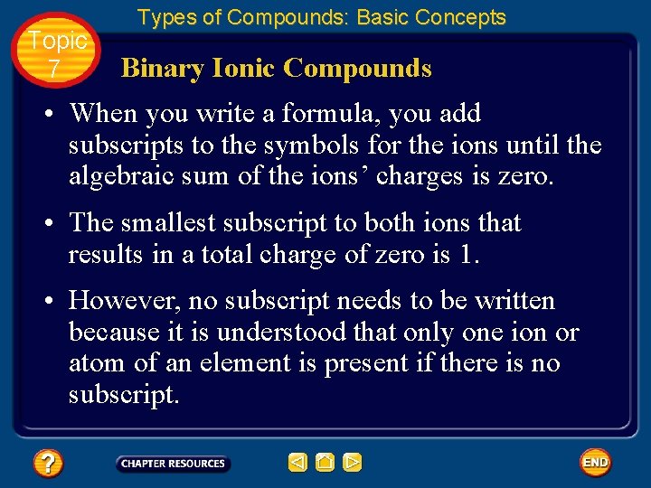 Topic 7 Types of Compounds: Basic Concepts Binary Ionic Compounds • When you write