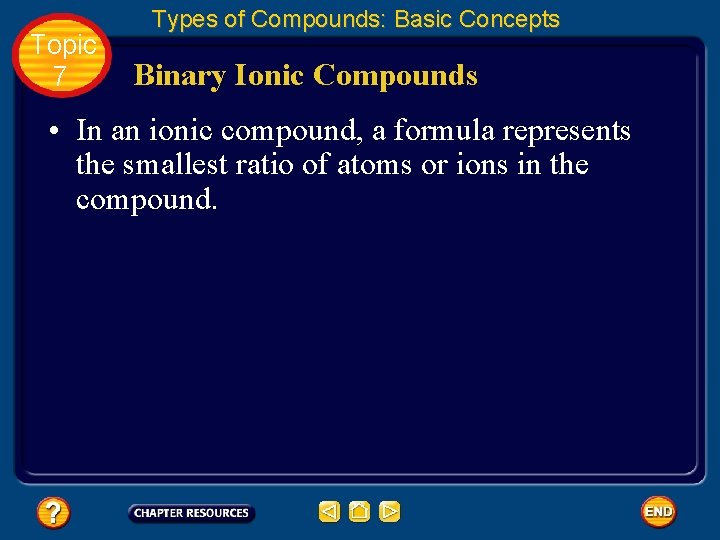 Topic 7 Types of Compounds: Basic Concepts Binary Ionic Compounds • In an ionic