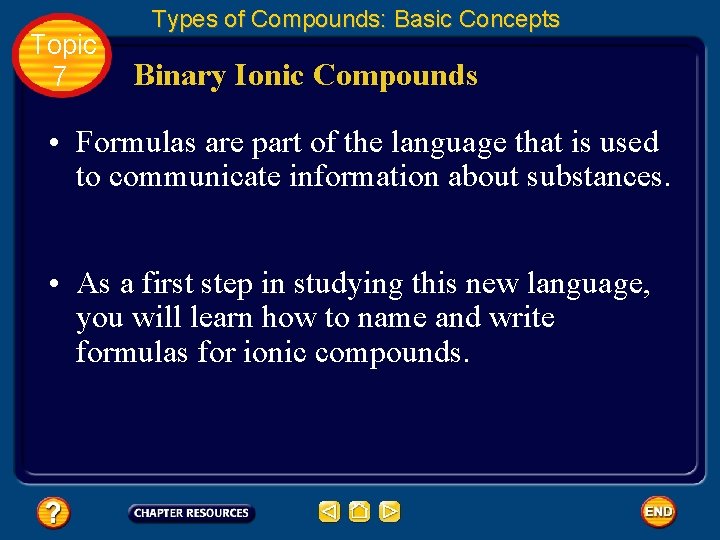 Topic 7 Types of Compounds: Basic Concepts Binary Ionic Compounds • Formulas are part