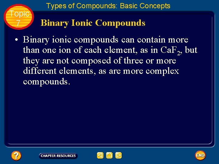 Topic 7 Types of Compounds: Basic Concepts Binary Ionic Compounds • Binary ionic compounds