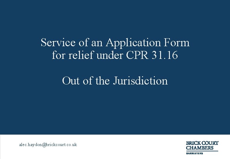 Service of an Application Form for relief under CPR 31. 16 Out of the