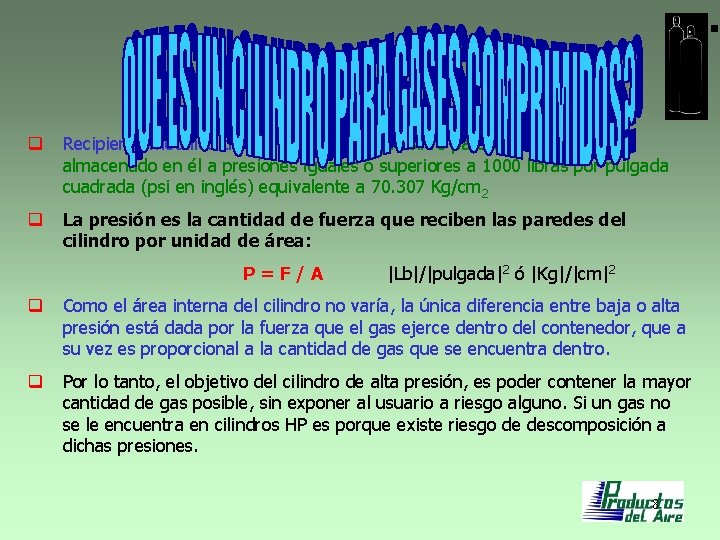 q Recipiente metálico de forma cilíndrica que sirve para contener un gas almacenado en