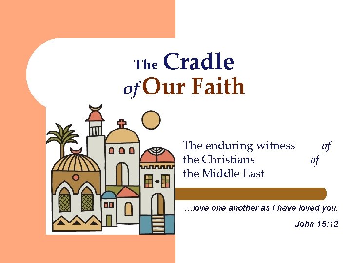 Cradle of Our Faith The enduring witness the Christians the Middle East of of