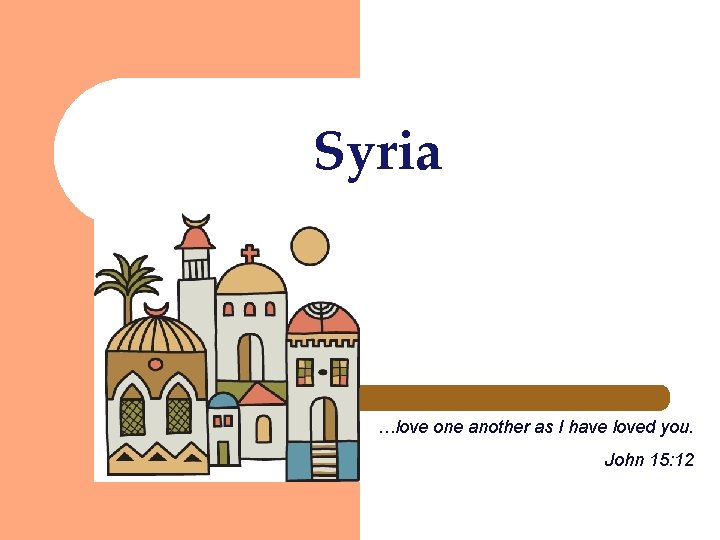 Syria …love one another as I have loved you. John 15: 12 