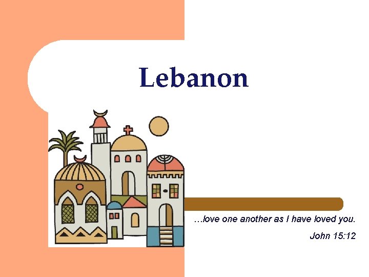 Lebanon …love one another as I have loved you. John 15: 12 