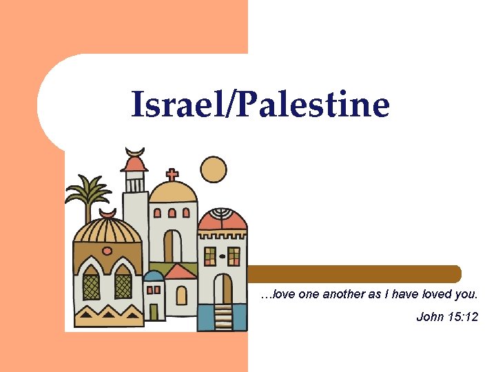 Israel/Palestine …love one another as I have loved you. John 15: 12 