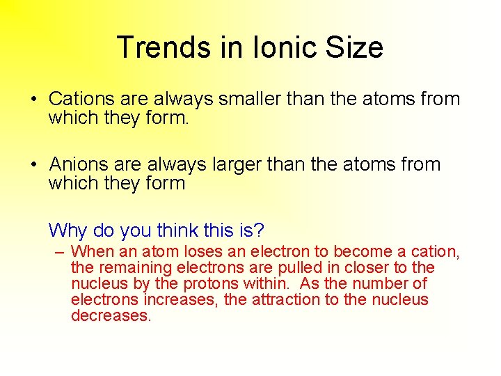 Trends in Ionic Size • Cations are always smaller than the atoms from which