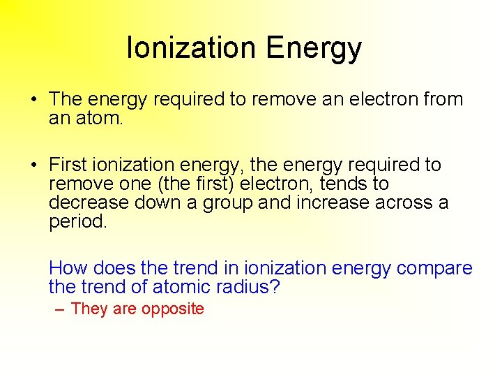 Ionization Energy • The energy required to remove an electron from an atom. •