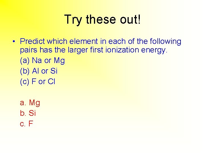 Try these out! • Predict which element in each of the following pairs has