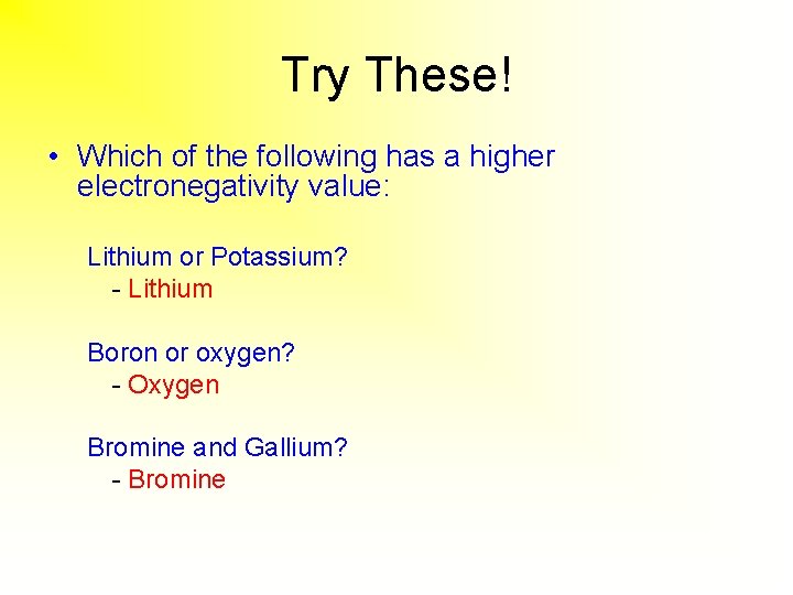 Try These! • Which of the following has a higher electronegativity value: Lithium or