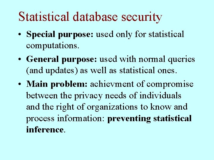 Statistical database security • Special purpose: used only for statistical computations. • General purpose: